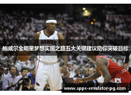 鲍威尔全明星梦想实现之路五大关键建议助你突破目标