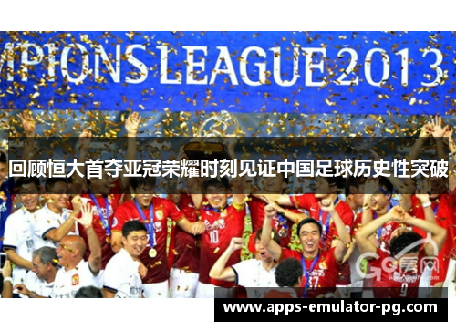 回顾恒大首夺亚冠荣耀时刻见证中国足球历史性突破