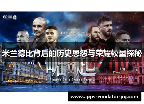 米兰德比背后的历史恩怨与荣耀较量探秘