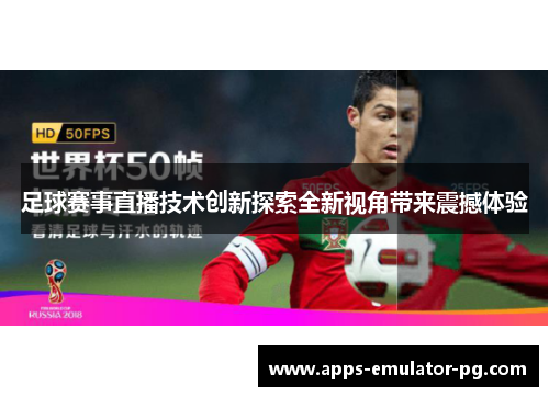 足球赛事直播技术创新探索全新视角带来震撼体验 足球赛事直播技术创新探索全新视角带来震撼体验