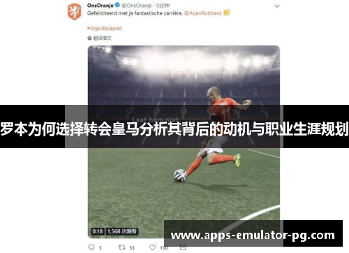 罗本为何选择转会皇马分析其背后的动机与职业生涯规划