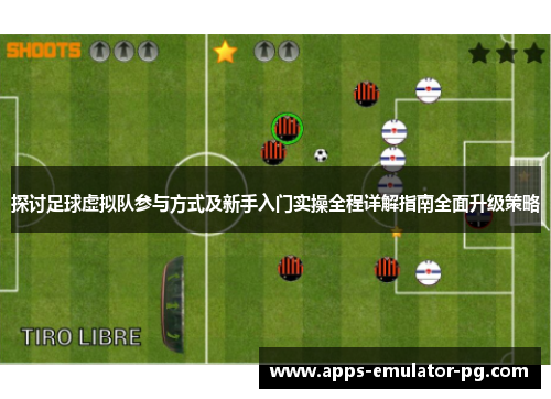 探讨足球虚拟队参与方式及新手入门实操全程详解指南全面升级策略