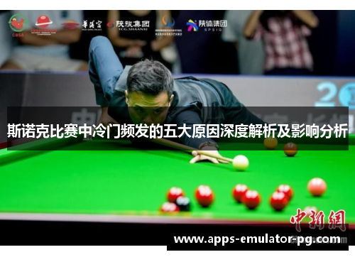 斯诺克比赛中冷门频发的五大原因深度解析及影响分析