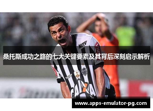 桑托斯成功之路的七大关键要素及其背后深刻启示解析