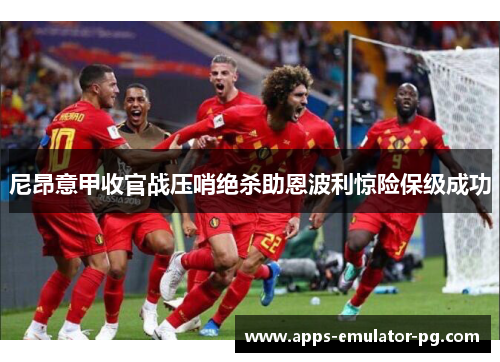 尼昂意甲收官战压哨绝杀助恩波利惊险保级成功