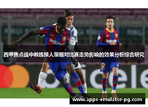 西甲焦点战中教练换人策略对比赛走势影响的效果分析综合研究